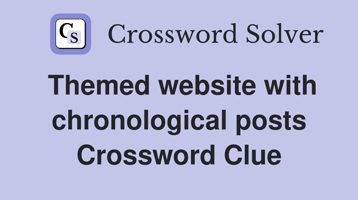 Themed website with chronological posts Crossword Clue Answers Crossword Solver